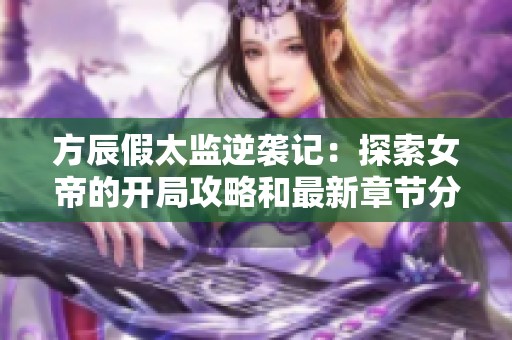 方辰假太监逆袭记：探索女帝的开局攻略和最新章节分享