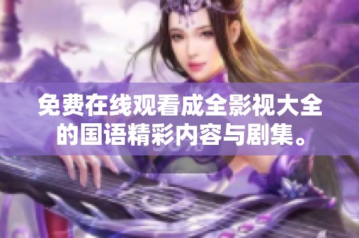 免费在线观看成全影视大全的国语精彩内容与剧集。