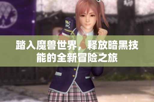 踏入魔兽世界，释放暗黑技能的全新冒险之旅