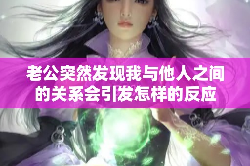 老公突然发现我与他人之间的关系会引发怎样的反应