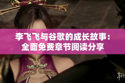 李飞飞与谷歌的成长故事：全面免费章节阅读分享