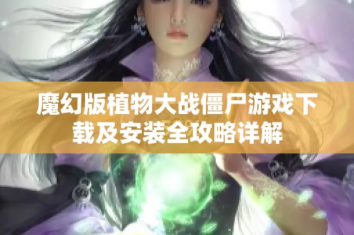 魔幻版植物大战僵尸游戏下载及安装全攻略详解