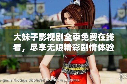 大妹子影视剧全季免费在线看，尽享无限精彩剧情体验