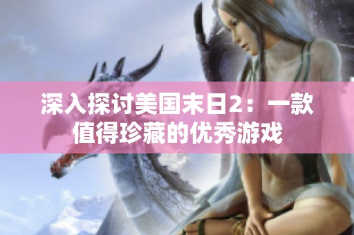 深入探讨美国末日2：一款值得珍藏的优秀游戏