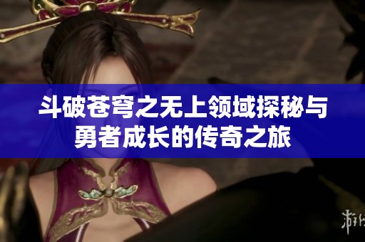 斗破苍穹之无上领域探秘与勇者成长的传奇之旅