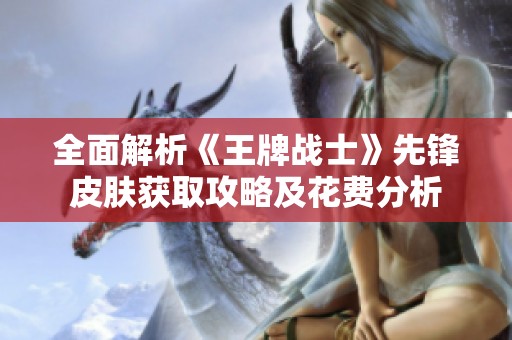 全面解析《王牌战士》先锋皮肤获取攻略及花费分析