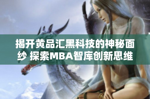 揭开黄品汇黑科技的神秘面纱 探索MBA智库创新思维模式