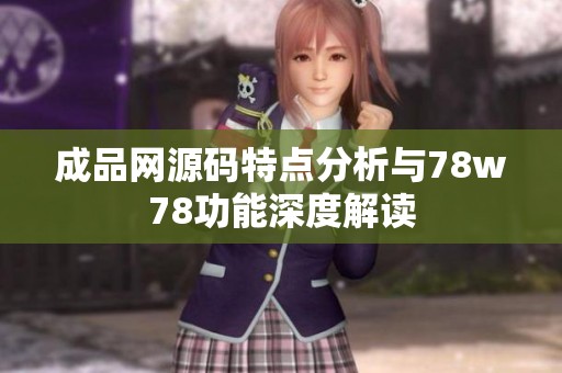 成品网源码特点分析与78w78功能深度解读