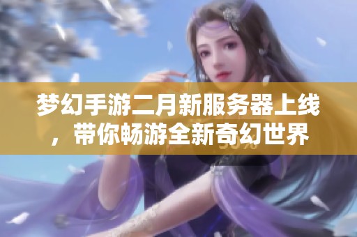 梦幻手游二月新服务器上线，带你畅游全新奇幻世界