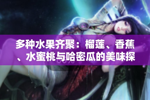 多种水果齐聚：榴莲、香蕉、水蜜桃与哈密瓜的美味探索