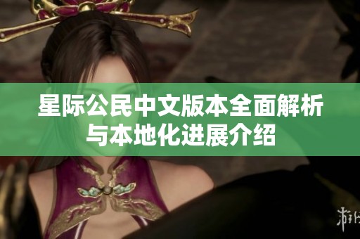 星际公民中文版本全面解析与本地化进展介绍