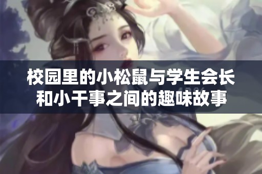 校园里的小松鼠与学生会长和小干事之间的趣味故事