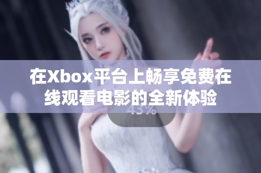 在Xbox平台上畅享免费在线观看电影的全新体验