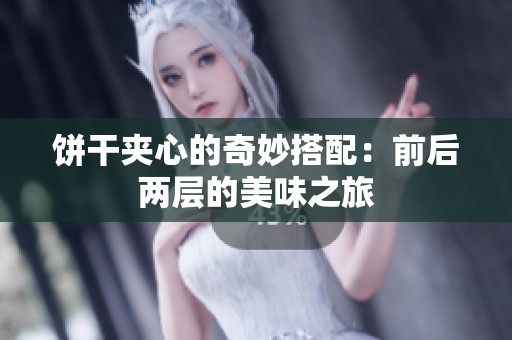 饼干夹心的奇妙搭配：前后两层的美味之旅