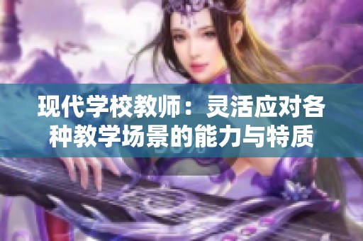 现代学校教师：灵活应对各种教学场景的能力与特质