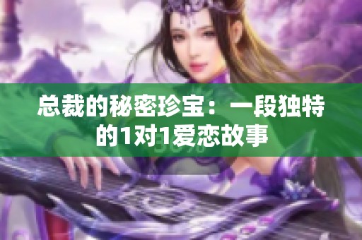 总裁的秘密珍宝：一段独特的1对1爱恋故事