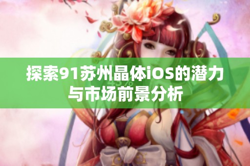 探索91苏州晶体iOS的潜力与市场前景分析