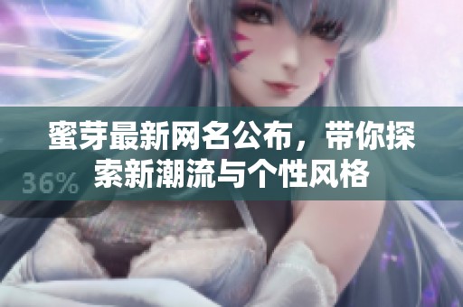 蜜芽最新网名公布，带你探索新潮流与个性风格