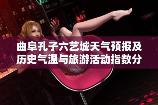 曲阜孔子六艺城天气预报及历史气温与旅游活动指数分析