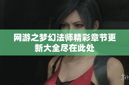 网游之梦幻法师精彩章节更新大全尽在此处