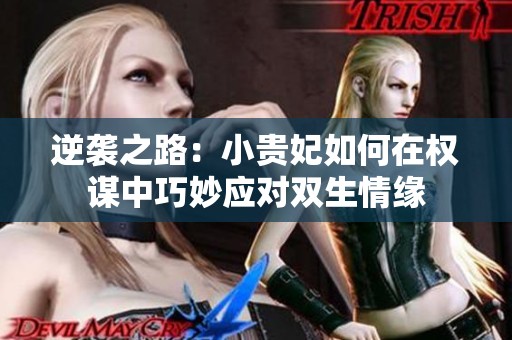逆袭之路：小贵妃如何在权谋中巧妙应对双生情缘