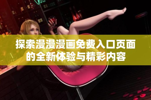 探索漫漫漫画免费入口页面的全新体验与精彩内容
