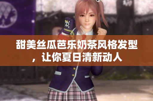 甜美丝瓜芭乐奶茶风格发型，让你夏日清新动人
