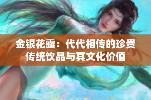 金银花露：代代相传的珍贵传统饮品与其文化价值
