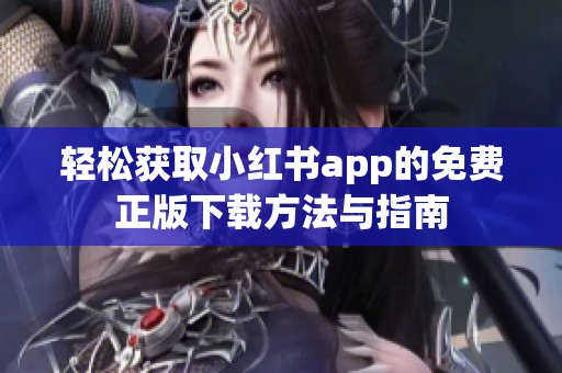 轻松获取小红书app的免费正版下载方法与指南