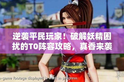 逆袭平民玩家！破解妖精困扰的T0阵容攻略，真香来袭！