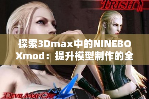 探索3Dmax中的NINEBOXmod：提升模型制作的全新体验