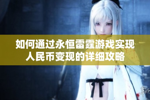 如何通过永恒雷霆游戏实现人民币变现的详细攻略