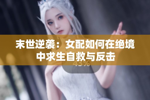 末世逆袭：女配如何在绝境中求生自救与反击