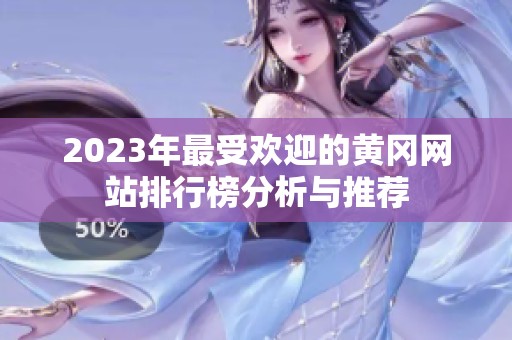 2023年最受欢迎的黄冈网站排行榜分析与推荐