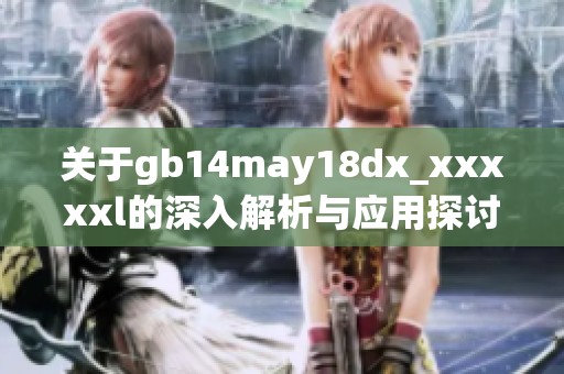 关于gb14may18dx_xxxxxl的深入解析与应用探讨