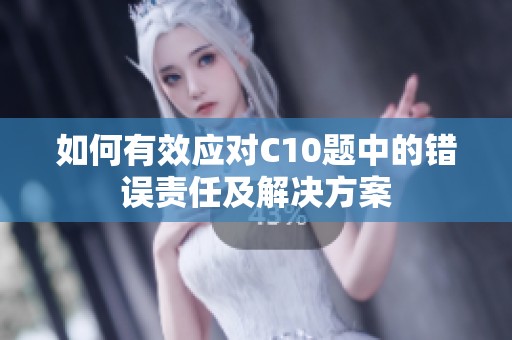 如何有效应对C10题中的错误责任及解决方案