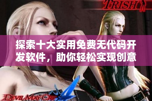 探索十大实用免费无代码开发软件，助你轻松实现创意