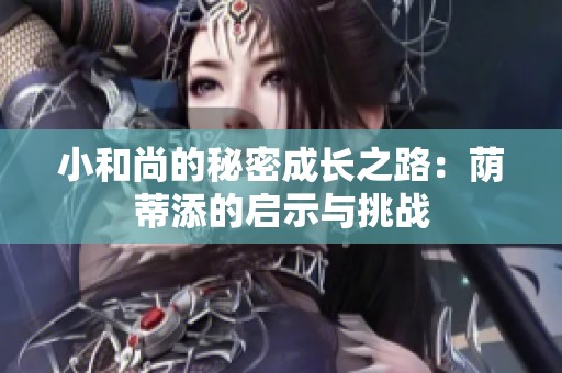 小和尚的秘密成长之路：荫蒂添的启示与挑战