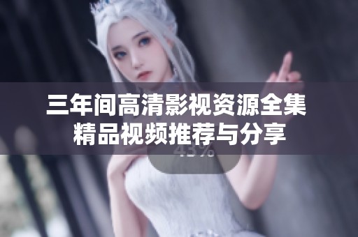 三年间高清影视资源全集 精品视频推荐与分享