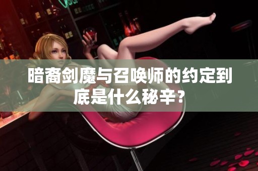 暗裔剑魔与召唤师的约定到底是什么秘辛？