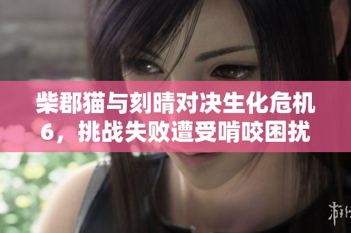 柴郡猫与刻晴对决生化危机6，挑战失败遭受啃咬困扰