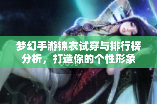 梦幻手游锦衣试穿与排行榜分析，打造你的个性形象