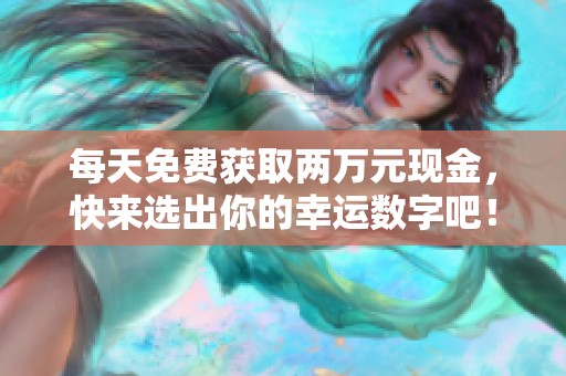 每天免费获取两万元现金，快来选出你的幸运数字吧！