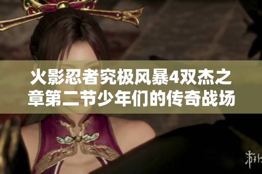 火影忍者究极风暴4双杰之章第二节少年们的传奇战场后篇