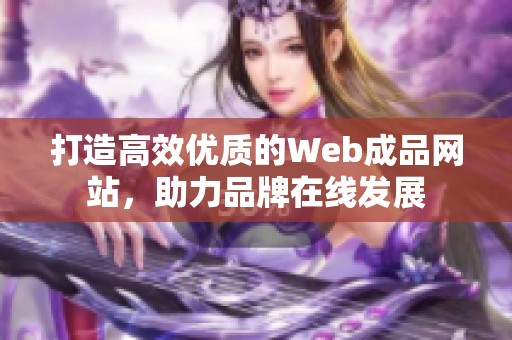 打造高效优质的Web成品网站，助力品牌在线发展