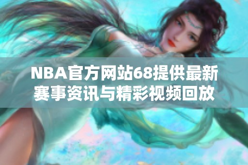 NBA官方网站68提供最新赛事资讯与精彩视频回放
