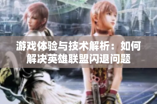 游戏体验与技术解析：如何解决英雄联盟闪退问题
