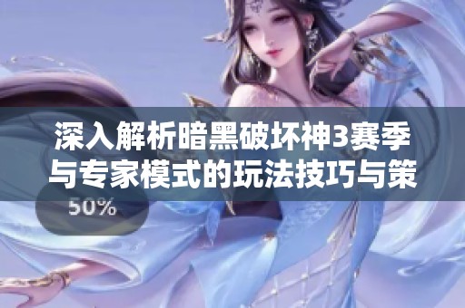 深入解析暗黑破坏神3赛季与专家模式的玩法技巧与策略