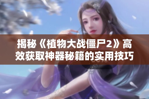 揭秘《植物大战僵尸2》高效获取神器秘籍的实用技巧