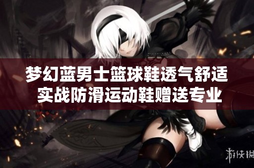 梦幻蓝男士篮球鞋透气舒适 实战防滑运动鞋赠送专业袜子
